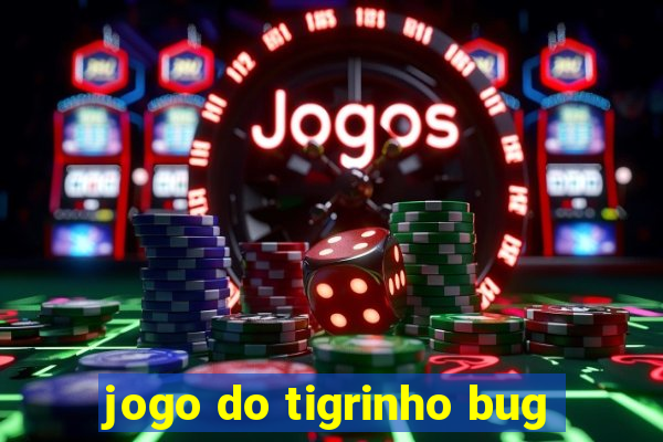 jogo do tigrinho bug